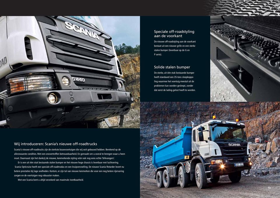 gelost hoeft te worden. Wij introduceren: Scania s nieuwe off-roadtrucks Scania s nieuwe off-roadtrucks zijn de sterkste bouwvoertuigen die wij ooit gebouwd hebben.