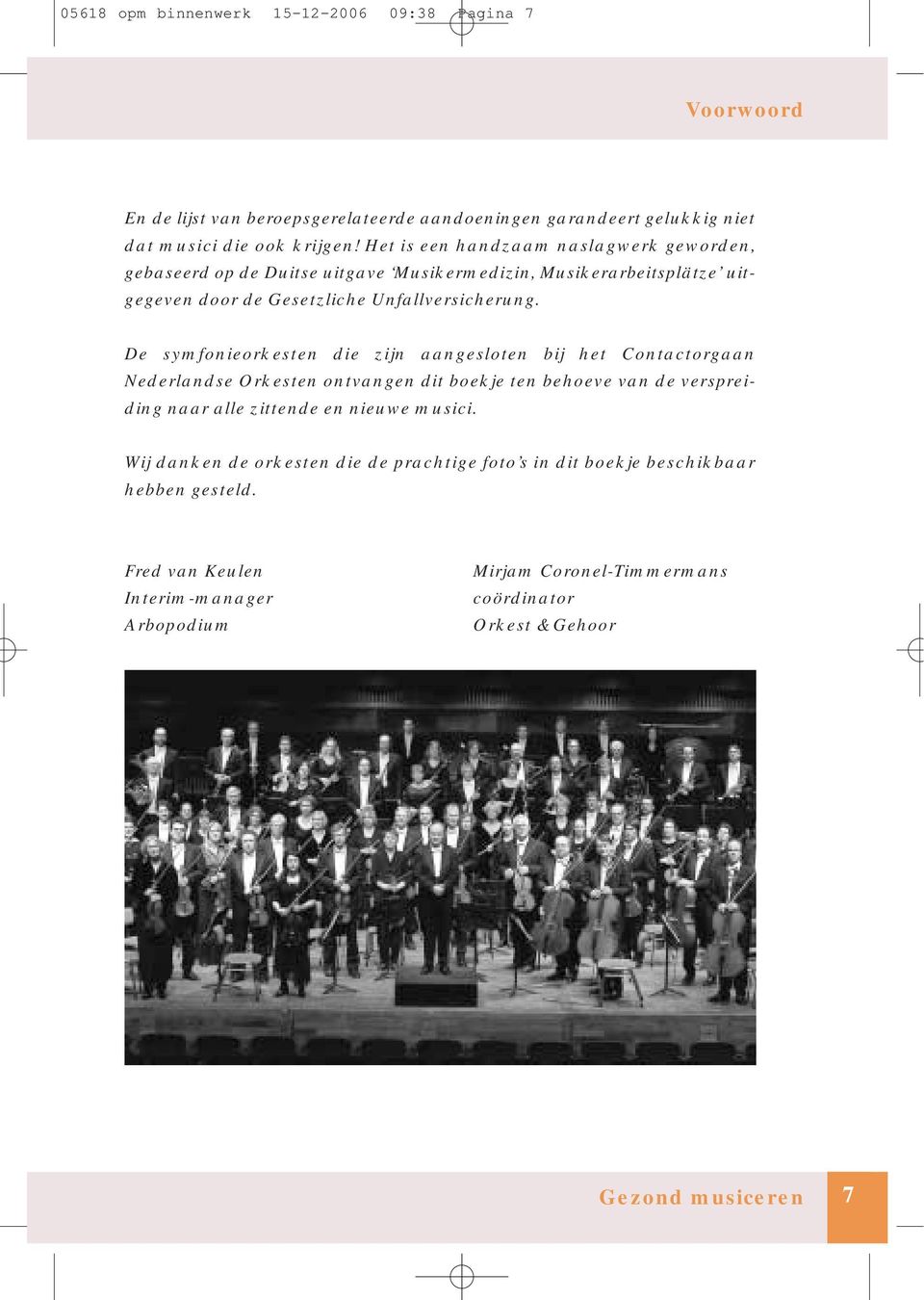 De symfonieorkesten die zijn aangesloten bij het Contactorgaan Nederlandse Orkesten ontvangen dit boekje ten behoeve van de verspreiding naar alle zittende en nieuwe