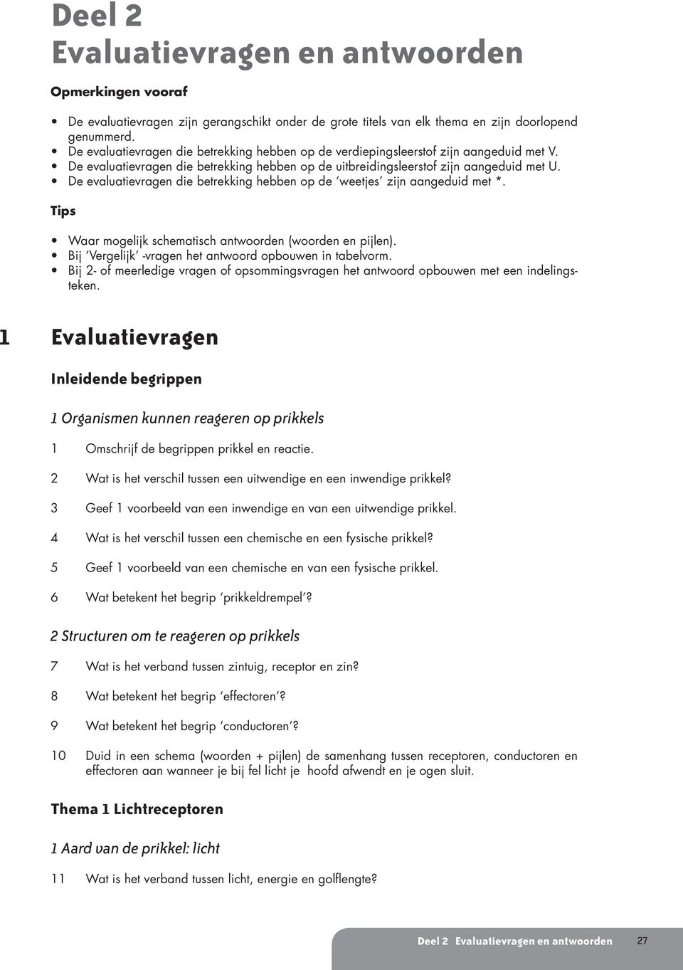 De evaluatievragen die betrekking hebben op de weetjes zijn aangeduid met *. Tips Waar mogelijk schematisch antwoorden (woorden en pijlen). Bij Vergelijk -vragen het antwoord opbouwen in tabelvorm.