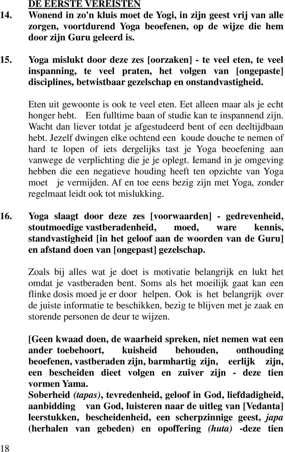 18 Eten uit gewoonte is ook te veel eten. Eet alleen maar als je echt honger hebt. Een fulltime baan of studie kan te inspannend zijn.