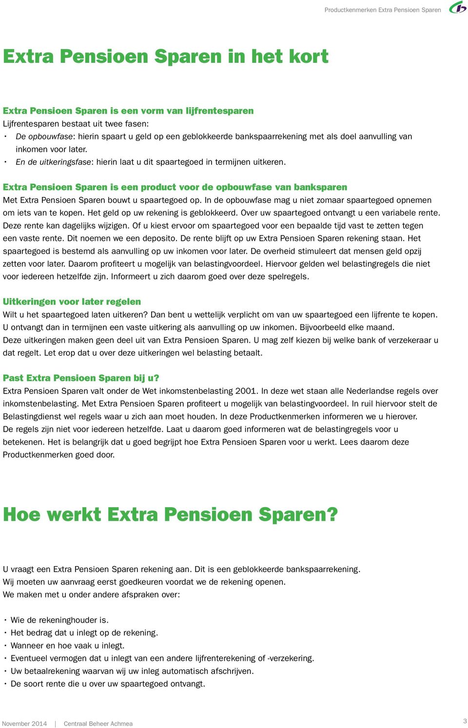 Extra Pensioen Sparen is een product voor de opbouwfase van banksparen Met Extra Pensioen Sparen bouwt u spaartegoed op. In de opbouwfase mag u niet zomaar spaartegoed opnemen om iets van te kopen.