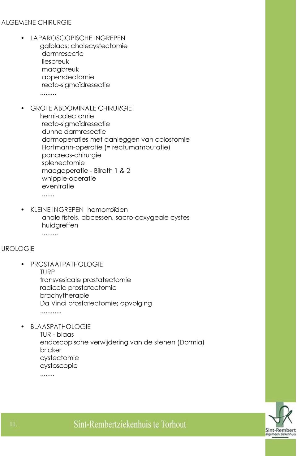 pancreas-chirurgie splenectomie maagoperatie - Bilroth 1 & 2 whipple-operatie eventratie... KLEINE INGREPEN hemorroïden anale fistels, abcessen, sacro-coxygeale cystes huidgreffen.