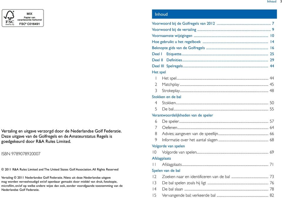 Niets uit deze Nederlandse uitgave mag worden verveelvoudigd en/of openbaar gemaakt door middel van druk, fotokopie, microfilm, en/of op welke andere wijze dan ook, zonder voorafgaande toestemming