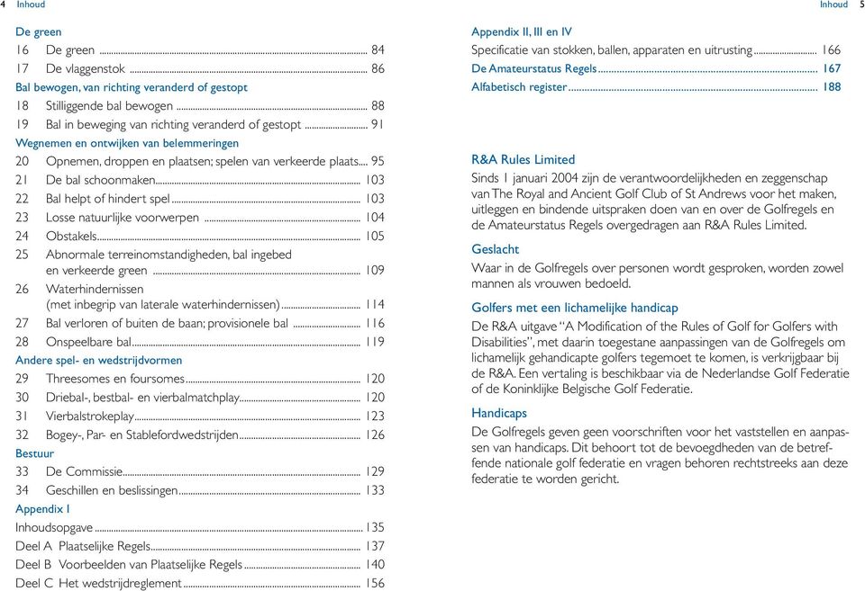 .. 103 22 Bal helpt of hindert spel... 103 23 Losse natuurlijke voorwerpen... 104 24 Obstakels... 105 25 Abnormale terreinomstandigheden, bal ingebed en verkeerde green.