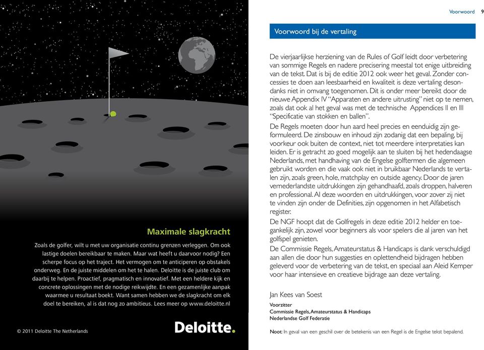 Deloitte is de juiste club om daarbĳ te helpen. Proactief, pragmatisch en innovatief. Met een heldere kĳ k en concrete oplossingen met de nodige reikwĳ dte.