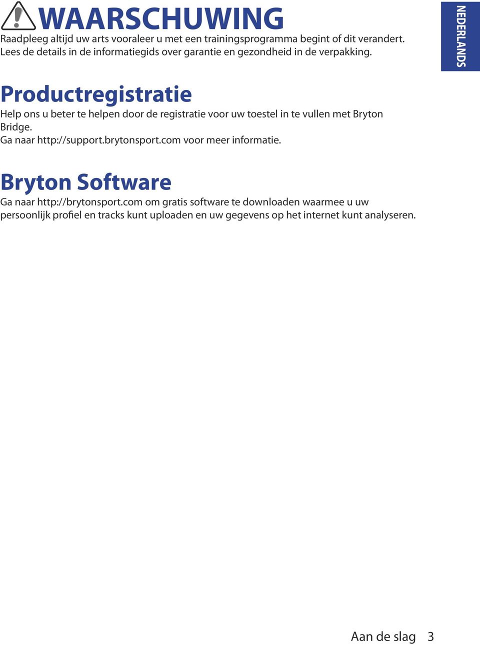 NEDERLANDS Productregistratie Help ons u beter te helpen door de registratie voor uw toestel in te vullen met Bryton Bridge.