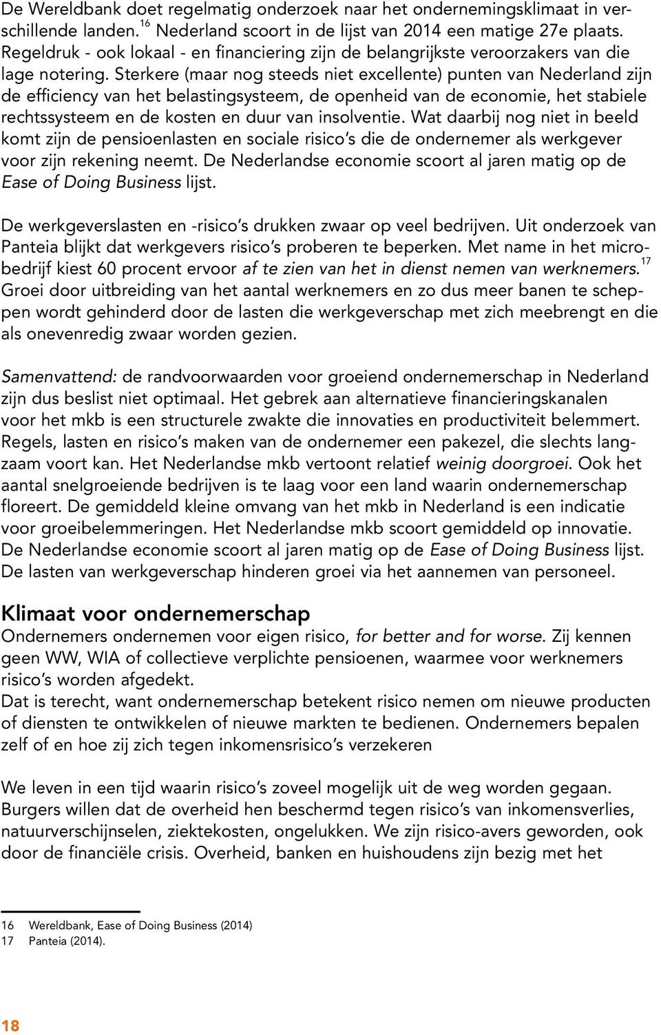 Sterkere (maar nog steeds niet excellente) punten van Nederland zijn de efficiency van het belastingsysteem, de openheid van de economie, het stabiele rechtssysteem en de kosten en duur van