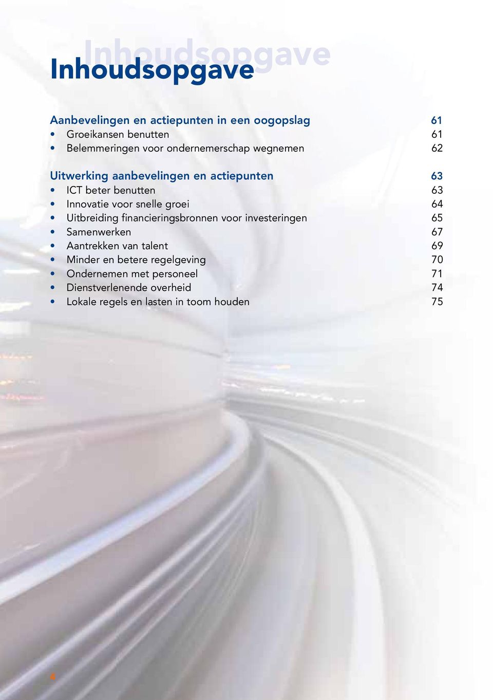 snelle groei 64 Uitbreiding financieringsbronnen voor investeringen 65 Samenwerken 67 Aantrekken van talent 69 Minder