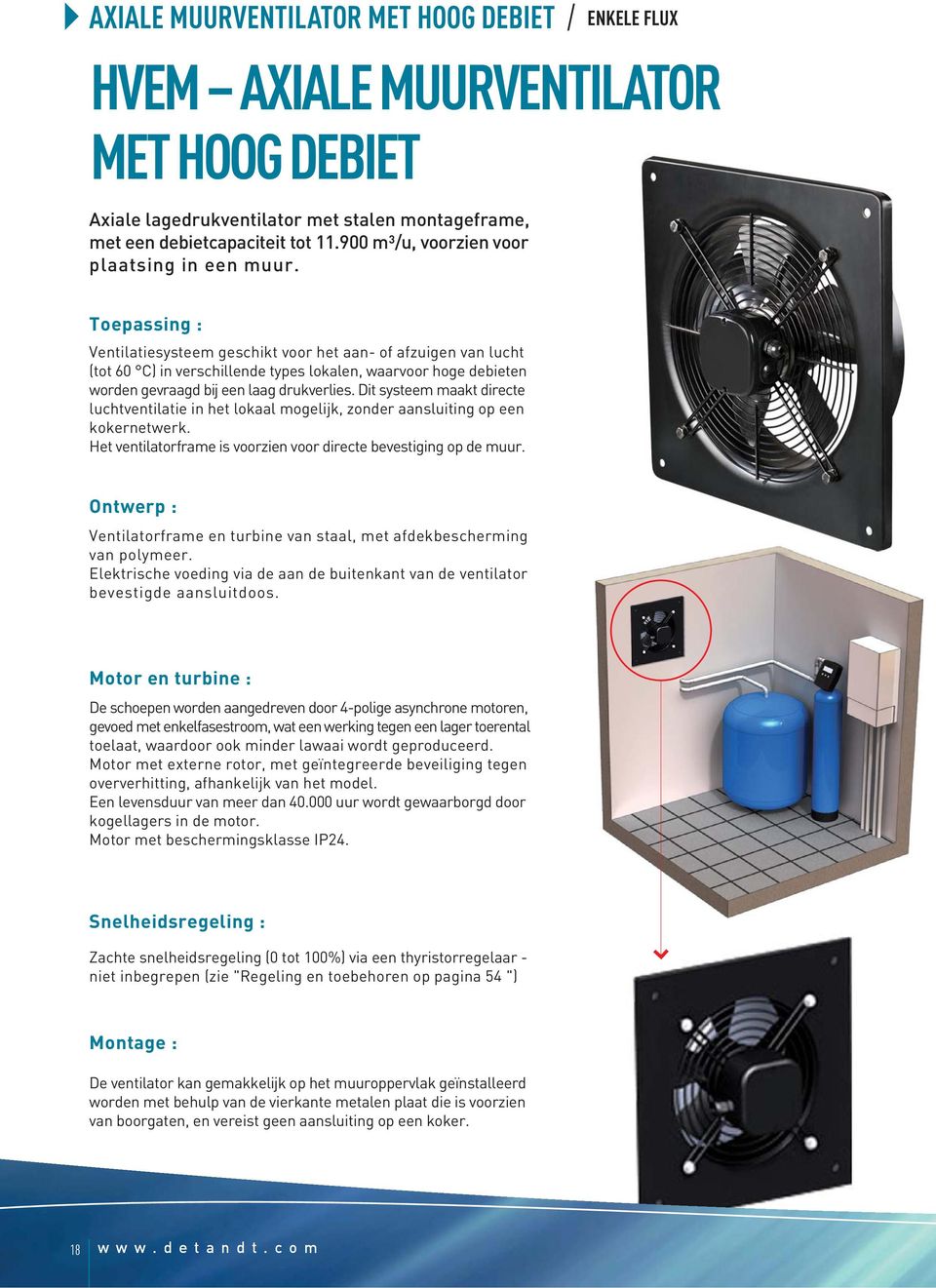 Toepassing : Ventilatiesysteem geschikt voor het aan- of afzuigen van lucht (tot 60 C) in verschillende types lokalen, waarvoor hoge debieten worden gevraagd bij een laag drukverlies.