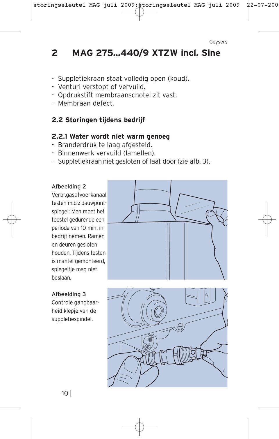 Suppletiekraan niet gesloten of laat door (zie afb. 3). Afbeelding 2 Verbr.gasafvoerkanaal testen m.b.v. dauwpuntspiegel: Men moet het toestel gedurende een periode van 10 min.