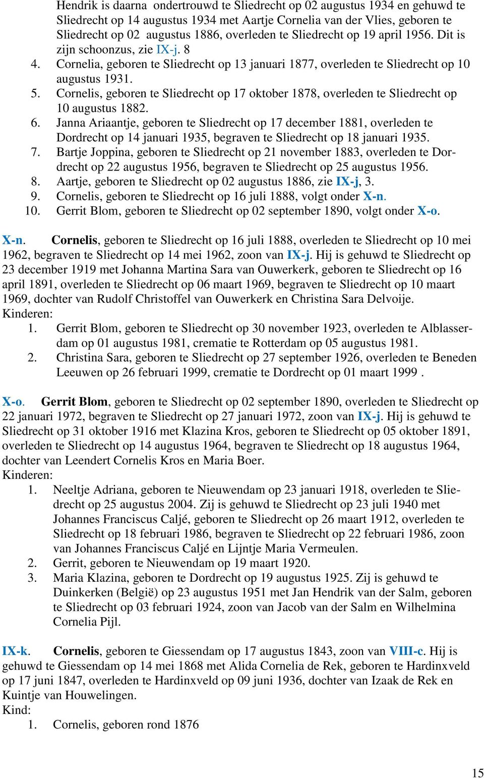 Cornelis, geboren te Sliedrecht op 17 oktober 1878, overleden te Sliedrecht op 10 augustus 1882. 6.