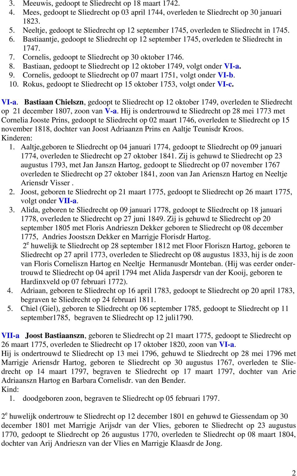 Cornelis, gedoopt te Sliedrecht op 30 oktober 1746. 8. Bastiaan, gedoopt te Sliedrecht op 12 oktober 1749, volgt onder VI-a. 9. Cornelis, gedoopt te Sliedrecht op 07 maart 1751, volgt onder VI-b. 10.