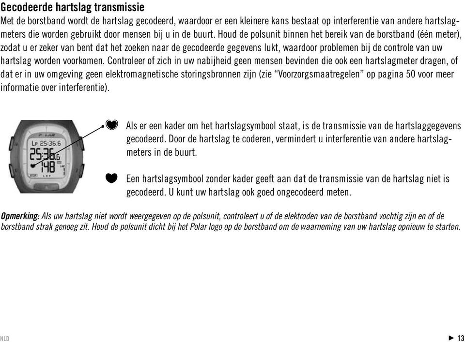 Houd de polsunit binnen het bereik van de borstband (één meter), zodat u er zeker van bent dat het zoeken naar de gecodeerde gegevens lukt, waardoor problemen bij de controle van uw hartslag worden