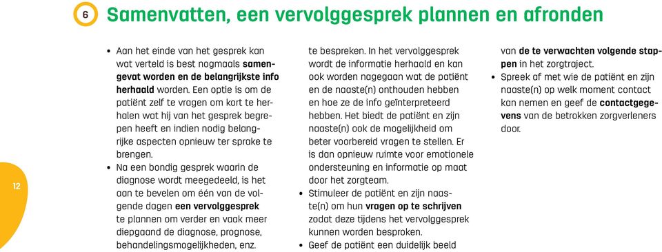 Na een bondig gesprek waarin de diagnose wordt meegedeeld, is het aan te bevelen om één van de volgende dagen een vervolggesprek te plannen om verder en vaak meer diepgaand de diagnose, prognose,