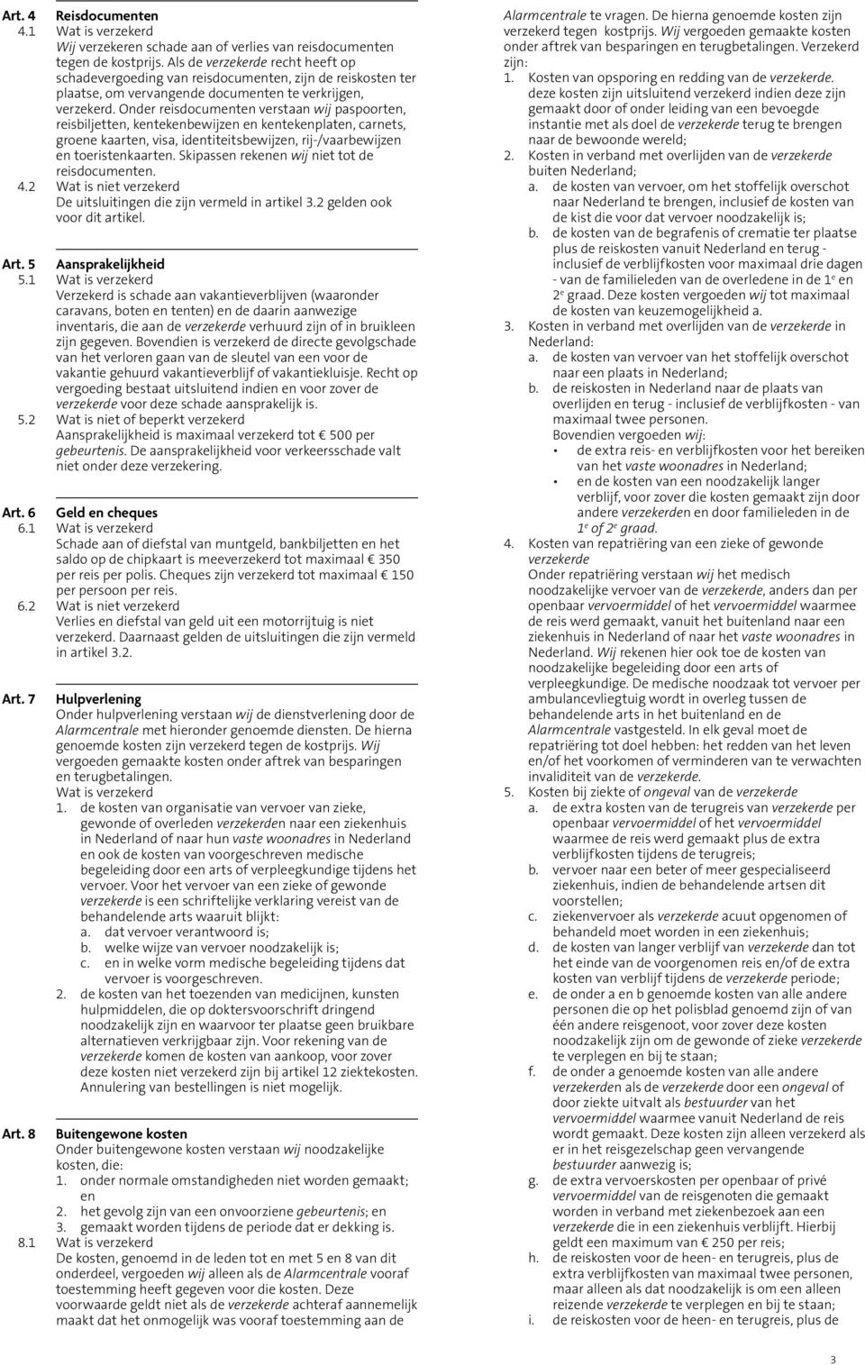 Onder reisdocumenten verstaan wij paspoorten, reisbiljetten, kentekenbewijzen en kentekenplaten, carnets, groene kaarten, visa, identiteitsbewijzen, rij-/vaarbewijzen en toeristenkaarten.