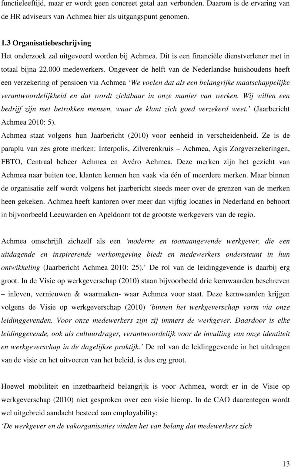 Ongeveer de helft van de Nederlandse huishoudens heeft een verzekering of pensioen via Achmea We voelen dat als een belangrijke maatschappelijke verantwoordelijkheid en dat wordt zichtbaar in onze