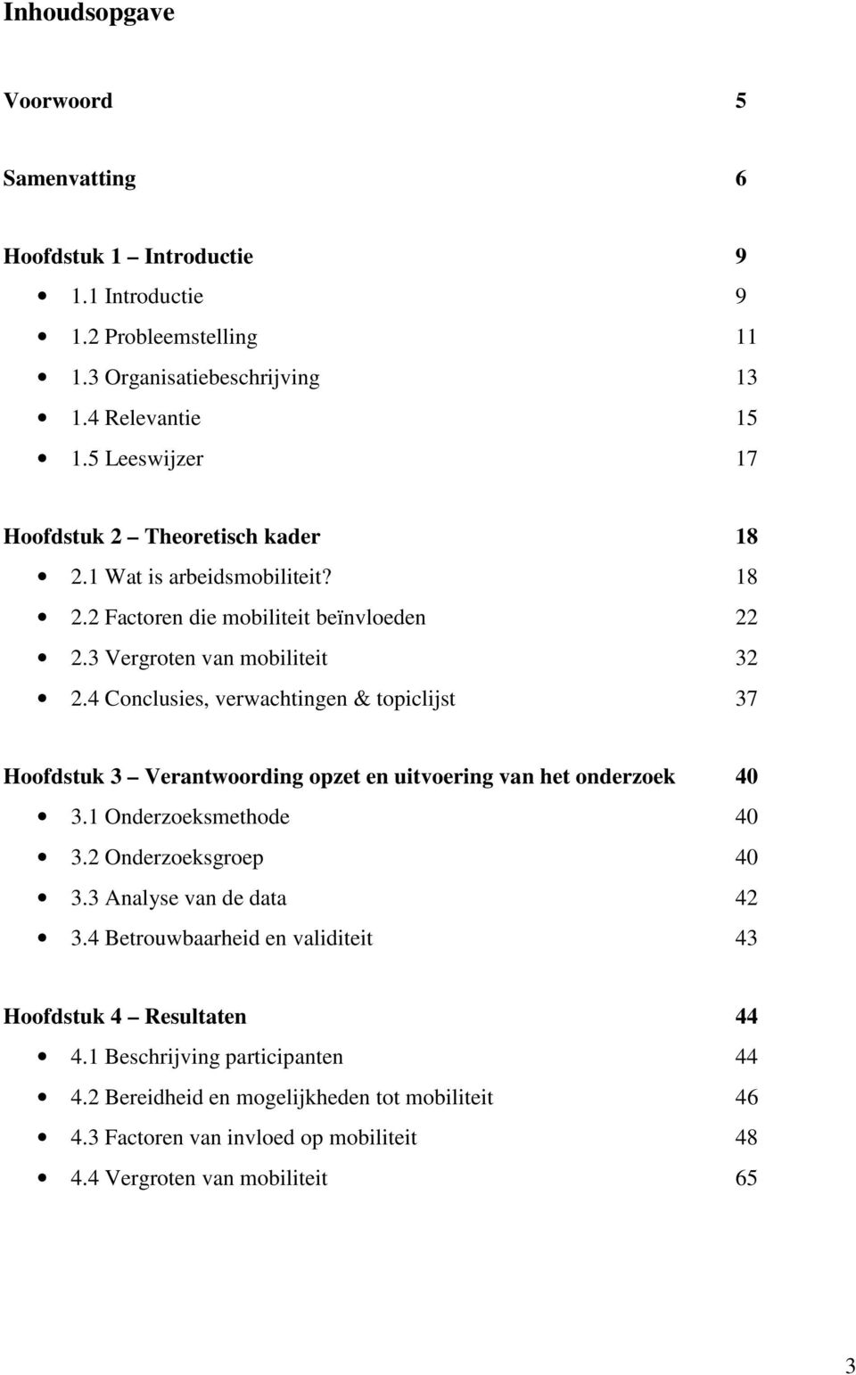 4 Conclusies, verwachtingen & topiclijst 37 Hoofdstuk 3 Verantwoording opzet en uitvoering van het onderzoek 40 3.1 Onderzoeksmethode 40 3.2 Onderzoeksgroep 40 3.