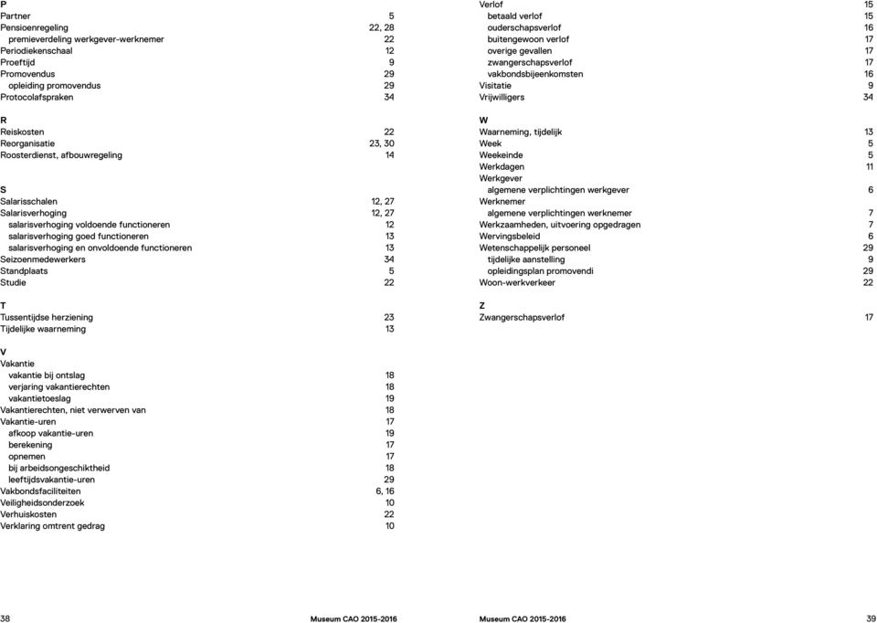 onvoldoende functioneren 13 Seizoenmedewerkers 34 Standplaats 5 Studie 22 T Tussentijdse herziening 23 Tijdelijke waarneming 13 Verlof 15 betaald verlof 15 ouderschapsverlof 16 buitengewoon verlof 17