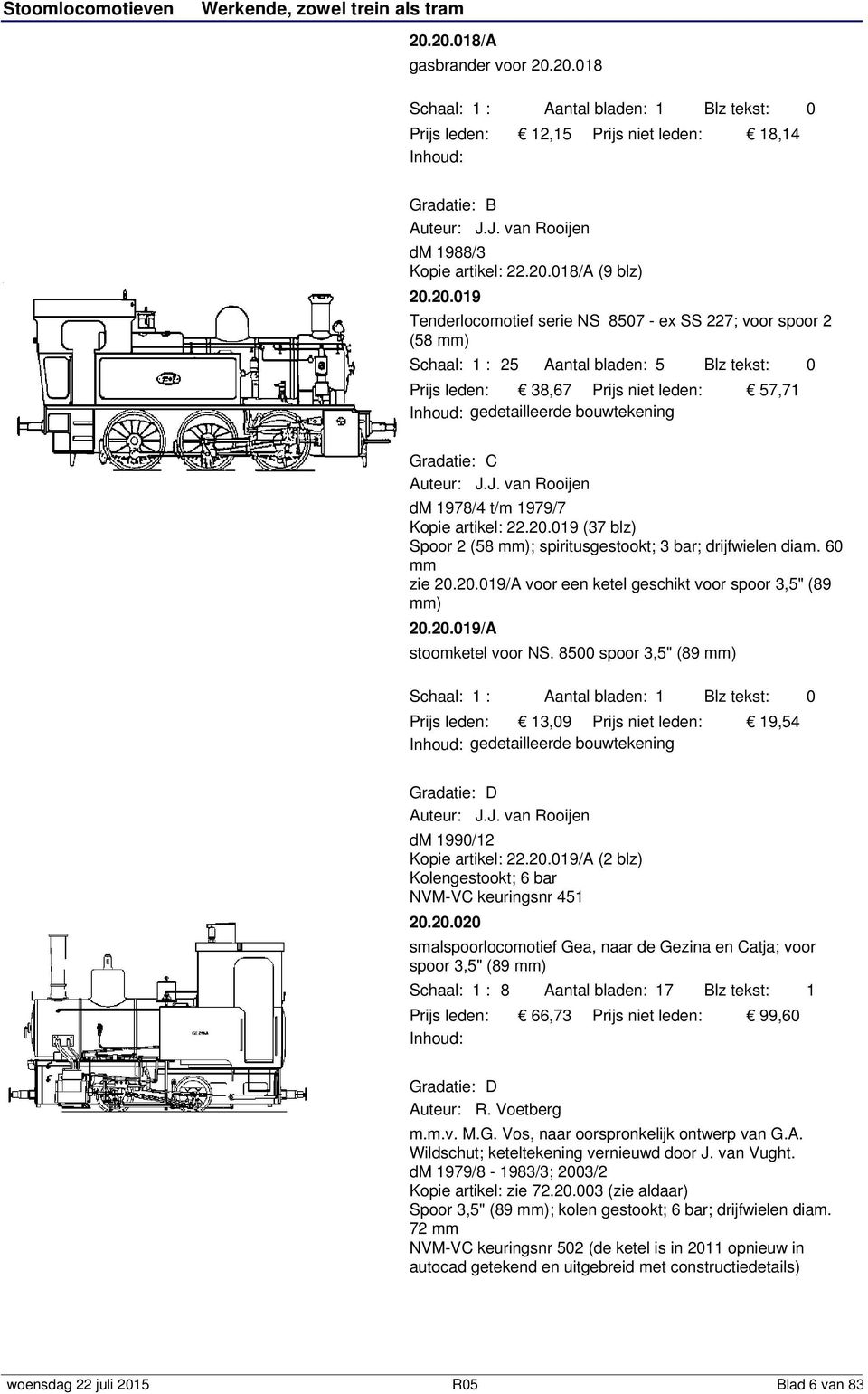 J. van Rooijen dm 978/4 t/m 979/7 Kopie artikel: 22.2.9 (37 blz) Spoor 2 (58 mm); spiritusgestookt; 3 bar; drijfwielen diam. 6 mm zie 2.2.9/A voor een ketel geschikt voor spoor 3,5" (89 mm) 2.2.9/A stoomketel voor NS.