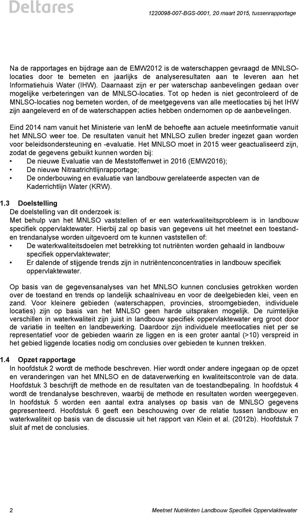 Tot op heden is niet gecontroleerd of de MNLSO-locaties nog bemeten worden, of de meetgegevens van alle meetlocaties bij het IHW zijn aangeleverd en of de waterschappen acties hebben ondernomen op de