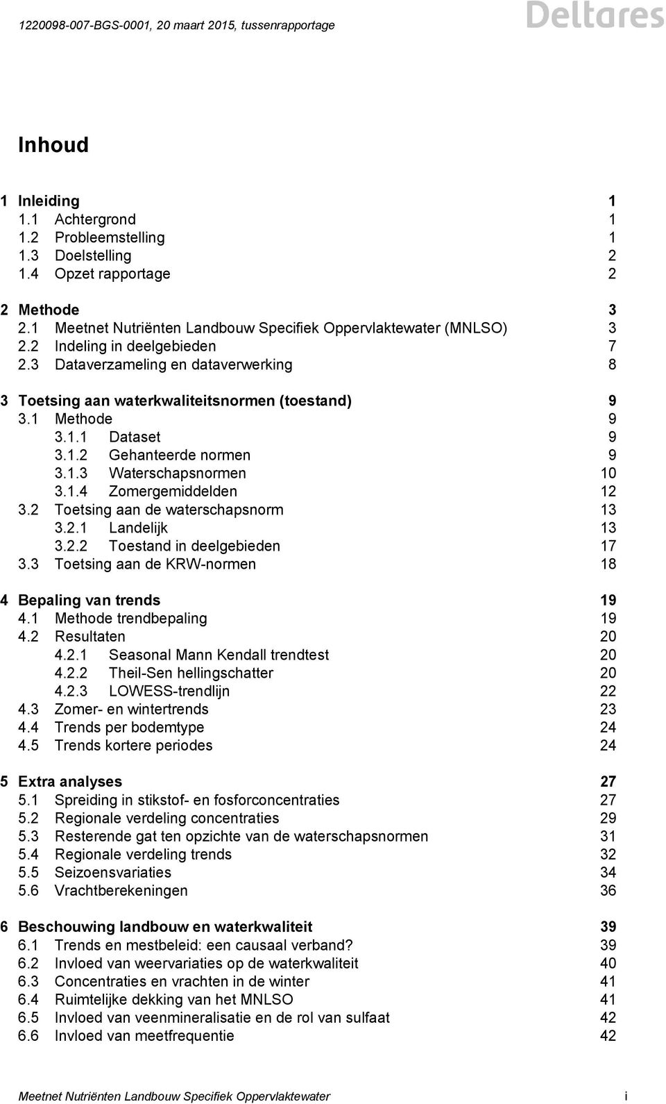 1.4 Zomergemiddelden 12 3.2 Toetsing aan de waterschapsnorm 13 3.2.1 Landelijk 13 3.2.2 Toestand in deelgebieden 17 3.3 Toetsing aan de KRW-normen 18 4 Bepaling van trends 19 4.