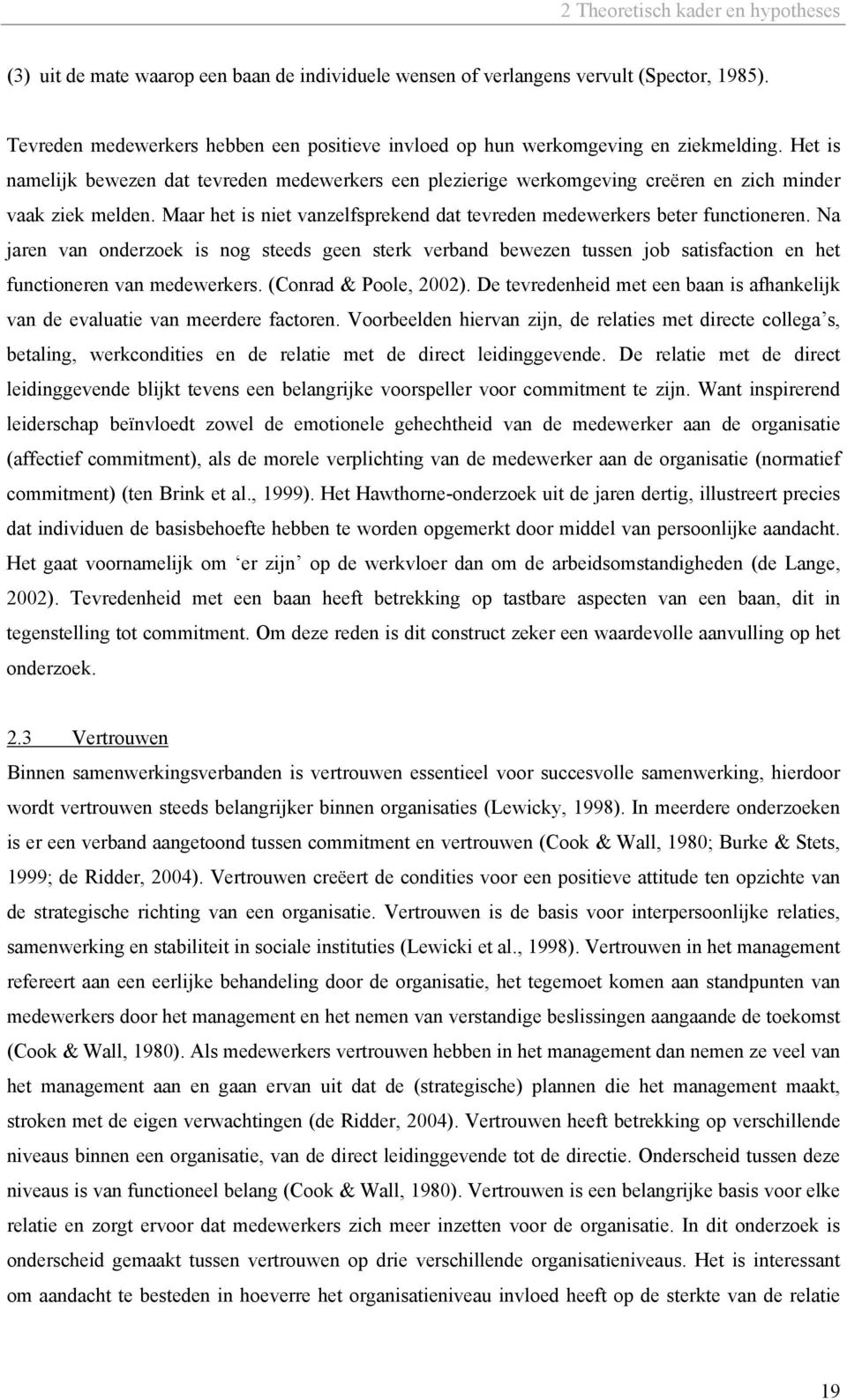 Het is namelijk bewezen dat tevreden medewerkers een plezierige werkomgeving creëren en zich minder vaak ziek melden. Maar het is niet vanzelfsprekend dat tevreden medewerkers beter functioneren.