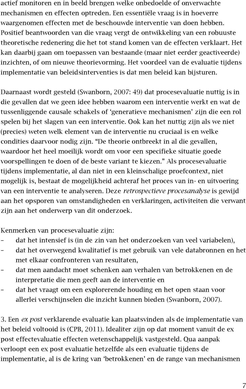 Positief beantwoorden van die vraag vergt de ontwikkeling van een robuuste theoretische redenering die het tot stand komen van de effecten verklaart.