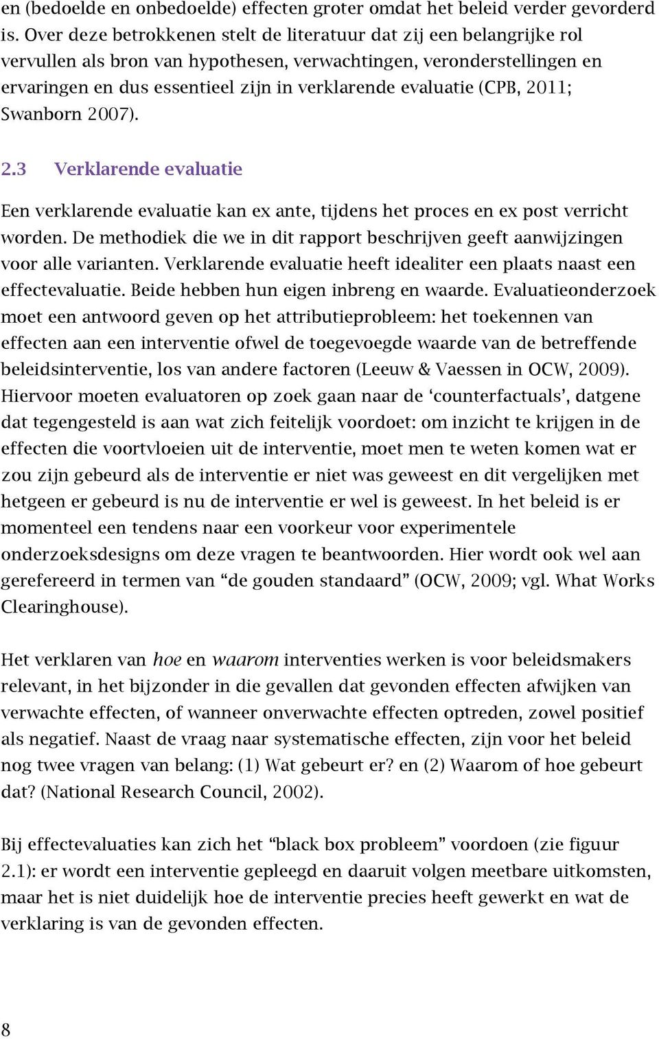 evaluatie (CPB, 2011; Swanborn 2007). 2.3 Verklarende evaluatie Een verklarende evaluatie kan ex ante, tijdens het proces en ex post verricht worden.