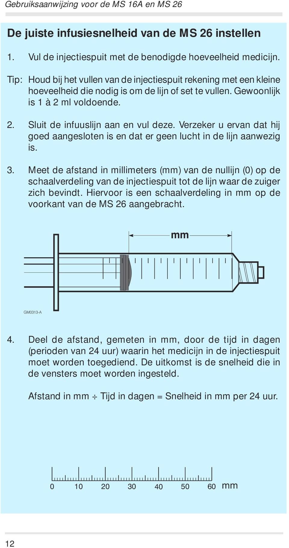 Verzeker u ervan dat hij goed aangesloten is en dat er geen lucht in de lijn aanwezig is. 3.