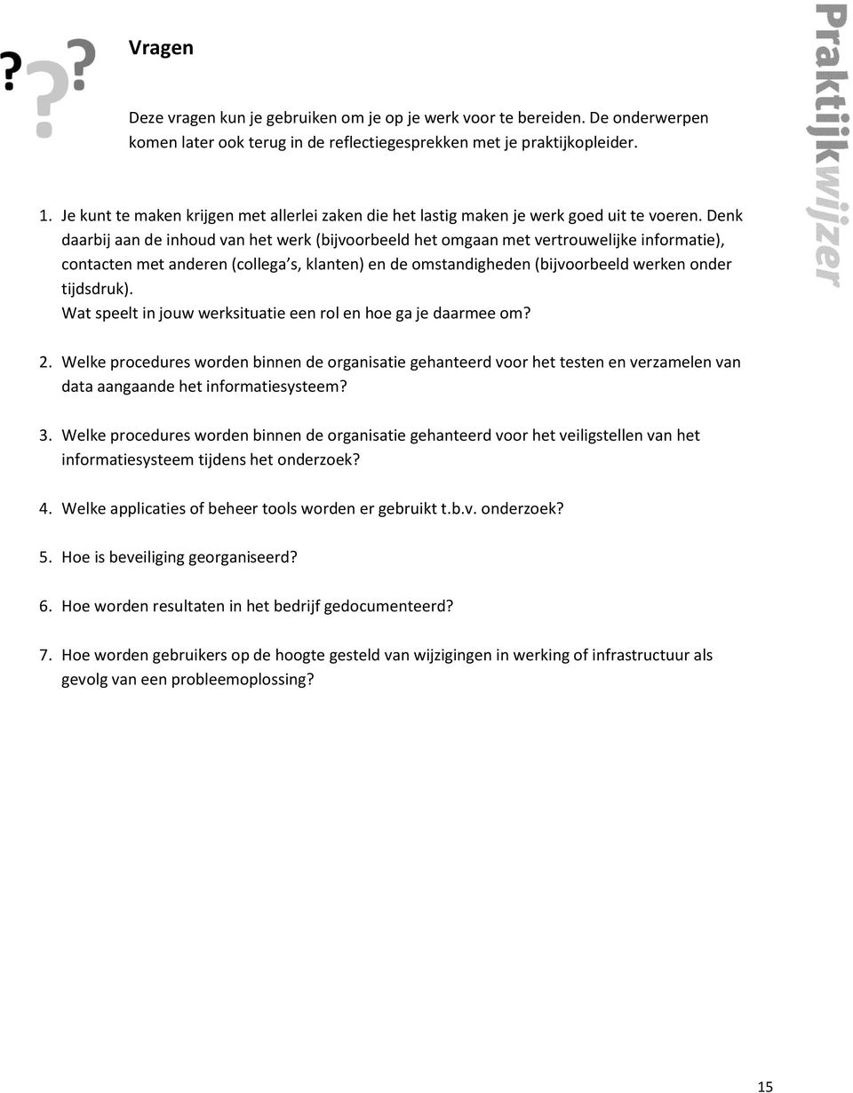 Denk daarbij aan de inhoud van het werk (bijvoorbeeld het omgaan met vertrouwelijke informatie), contacten met anderen (collega s, klanten) en de omstandigheden (bijvoorbeeld werken onder tijdsdruk).