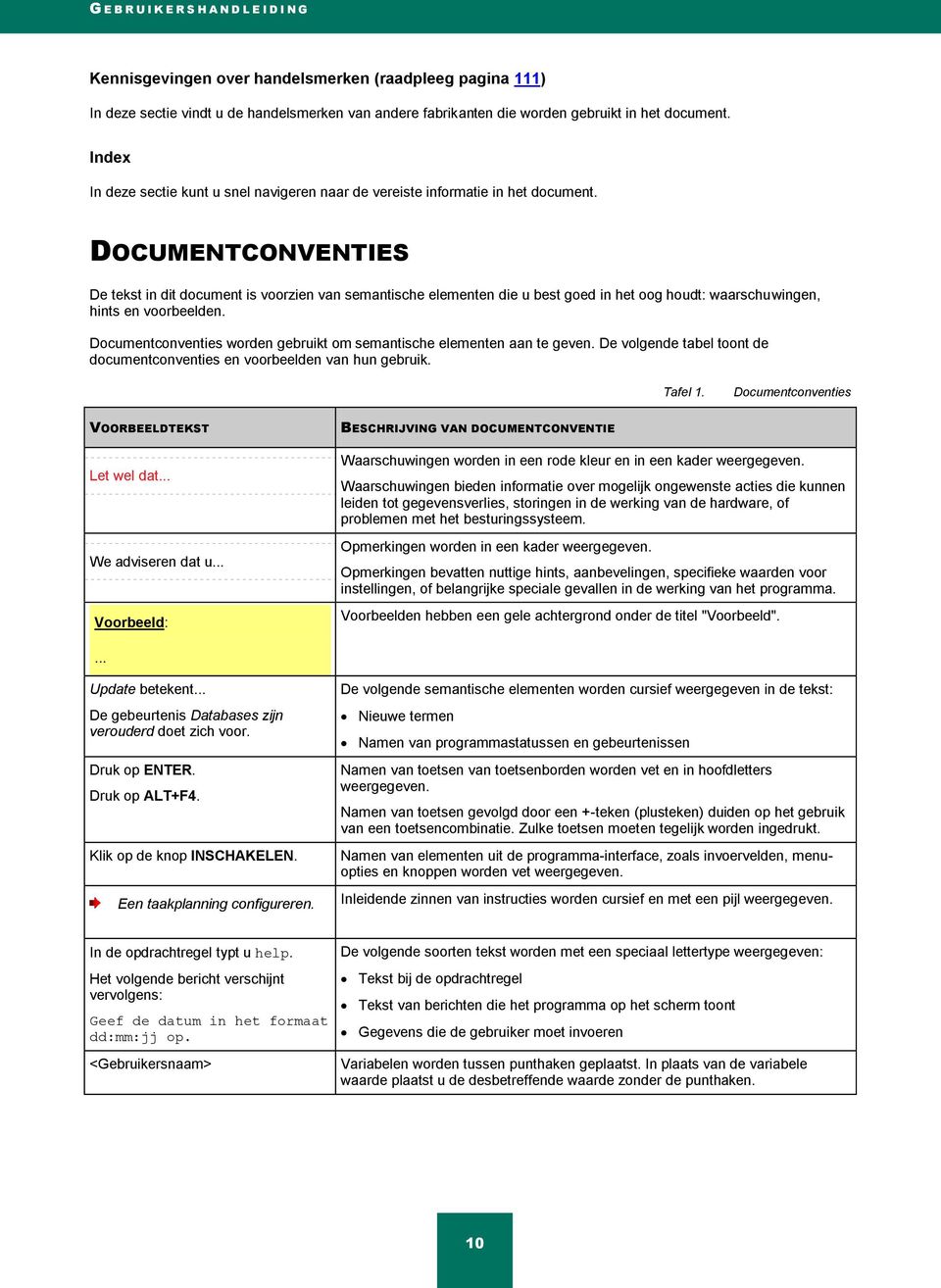 DOCUMENTCONVENTIES De tekst in dit document is voorzien van semantische elementen die u best goed in het oog houdt: waarschuwingen, hints en voorbeelden.