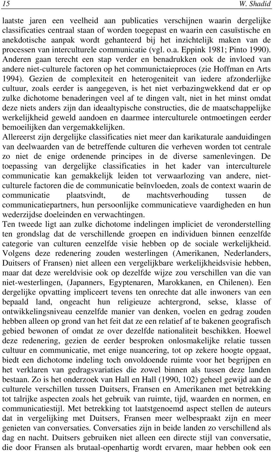 Anderen gaan terecht een stap verder en benadrukken ook de invloed van andere niet-culturele factoren op het communictaieproces (zie Hoffman en Arts 1994).