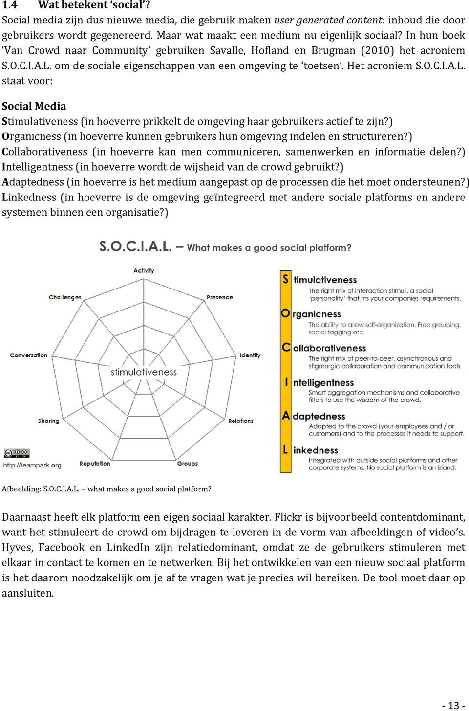 om de sociale eigenschappen van een omgeving te toetsen. Het acroniem S.O.C.I.A.L. staat voor: Social Media Stimulativeness (in hoeverre prikkelt de omgeving haar gebruikers actief te zijn?