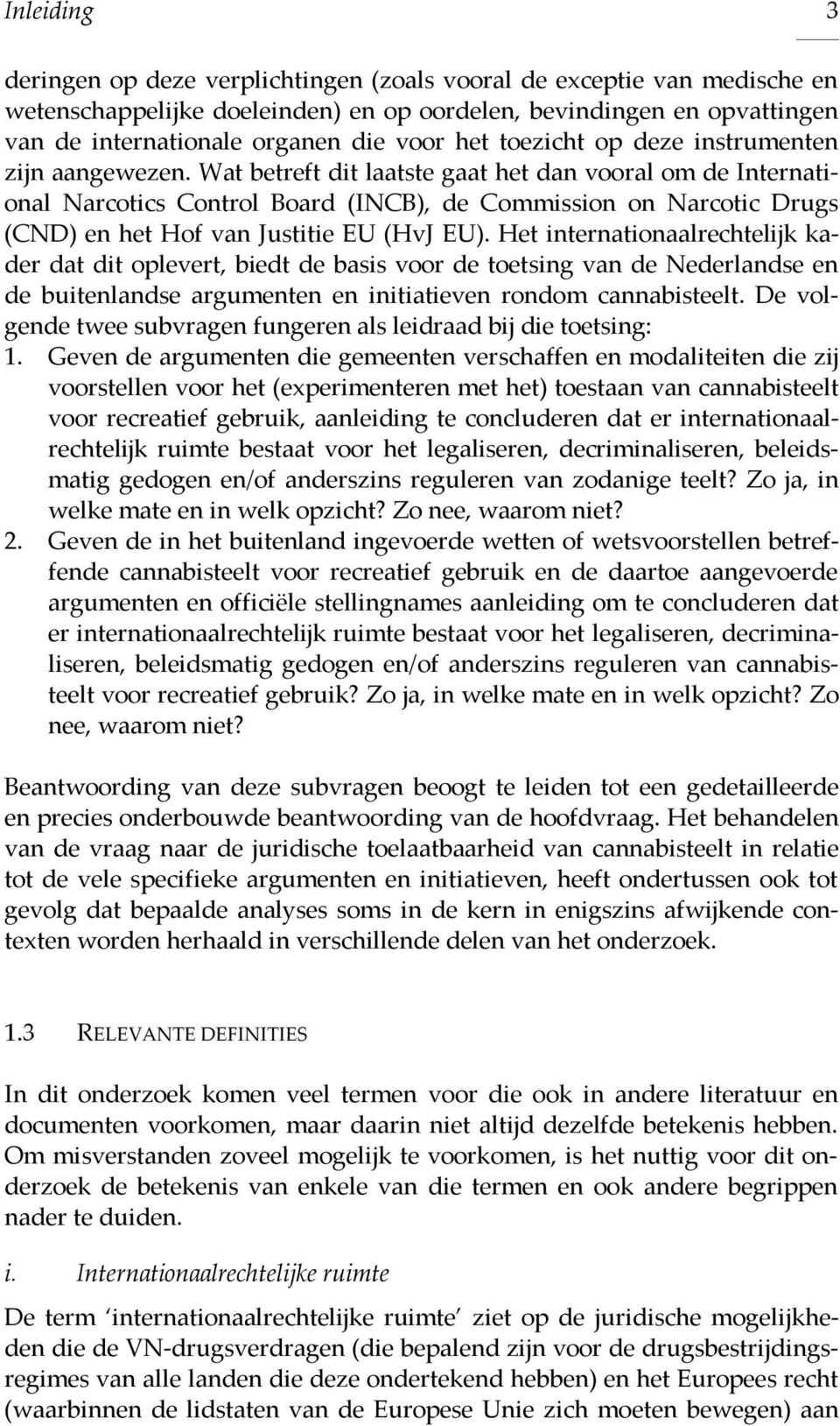 Wat betreft dit laatste gaat het dan vooral om de International Narcotics Control Board (INCB), de Commission on Narcotic Drugs (CND) en het Hof van Justitie EU (HvJ EU).