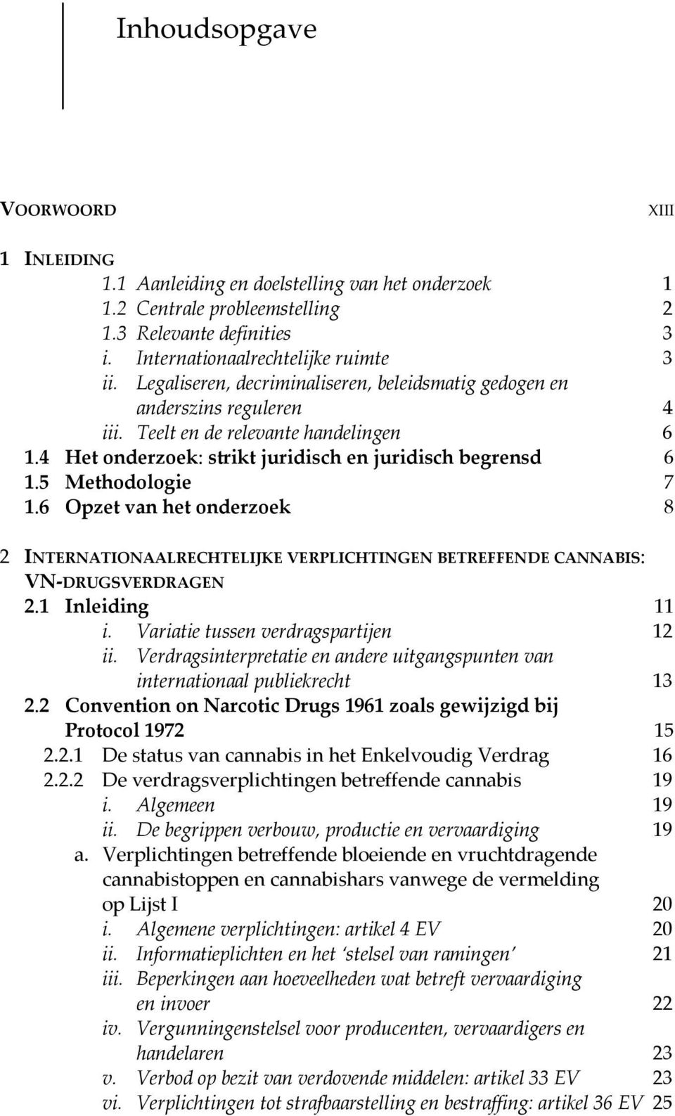 6 Opzet van het onderzoek 8 2 INTERNATIONAALRECHTELIJKE VERPLICHTINGEN BETREFFENDE CANNABIS: VN-DRUGSVERDRAGEN 2.1 Inleiding 11 i. Variatie tussen verdragspartijen 12 ii.