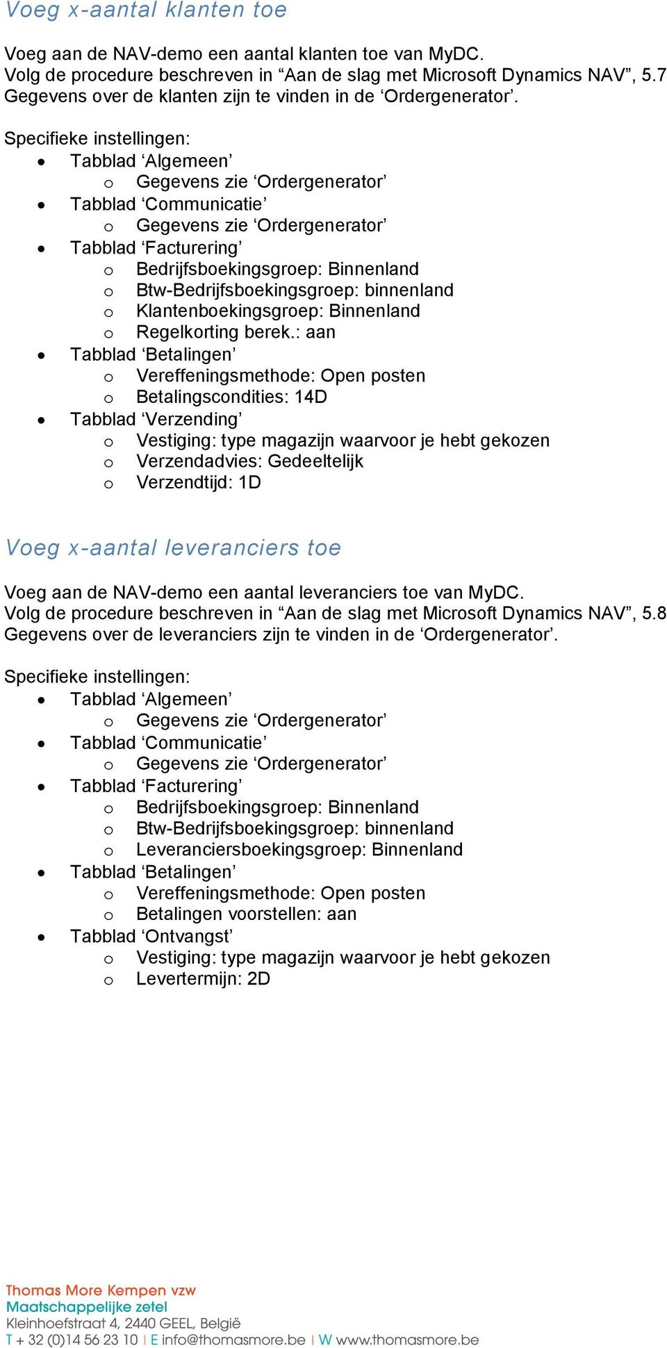 Tabblad Algemeen Tabblad Communicatie Tabblad Facturering o Bedrijfsboekingsgroep: Binnenland o Btw-Bedrijfsboekingsgroep: binnenland o Klantenboekingsgroep: Binnenland o Regelkorting berek.