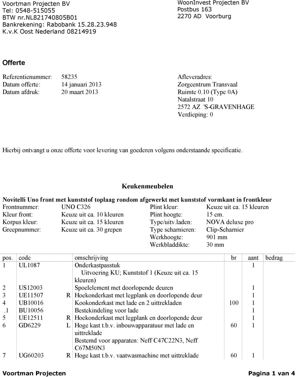 Ruimte 0.0 (Type 0A) Natalstraat 0 2572 AZ 'S-GRAVENHAGE Verdieping: 0 Hierbij ontvangt u onze offerte voor levering van goederen volgens onderstaande specificatie.