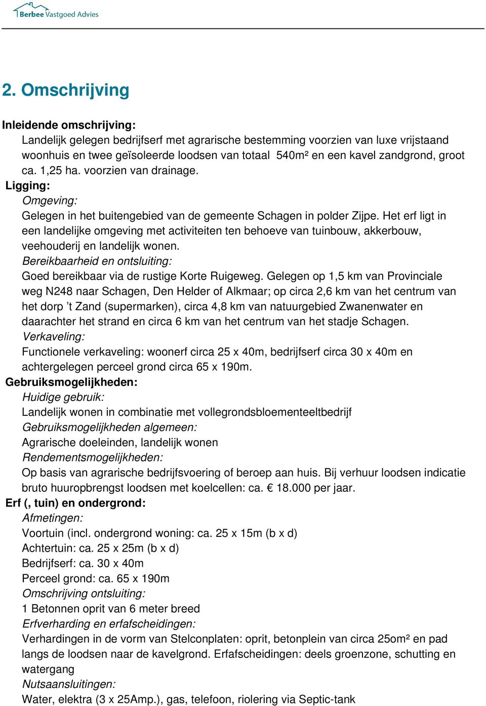 Het erf ligt in een landelijke omgeving met activiteiten ten behoeve van tuinbouw, akkerbouw, veehouderij en landelijk wonen.