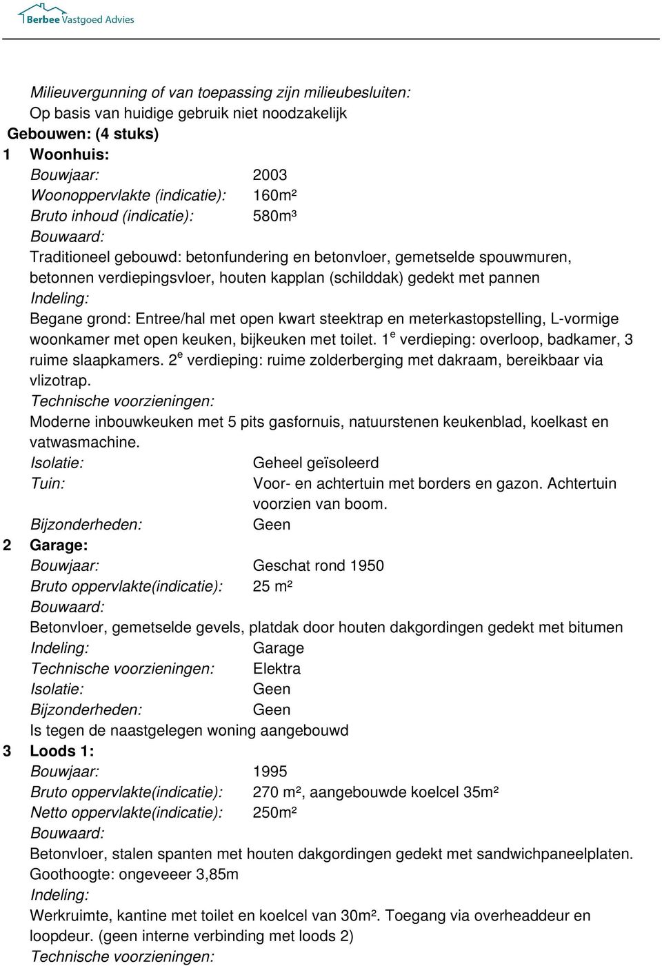 Entree/hal met open kwart steektrap en meterkastopstelling, L-vormige woonkamer met open keuken, bijkeuken met toilet. 1e verdieping: overloop, badkamer, 3 ruime slaapkamers.