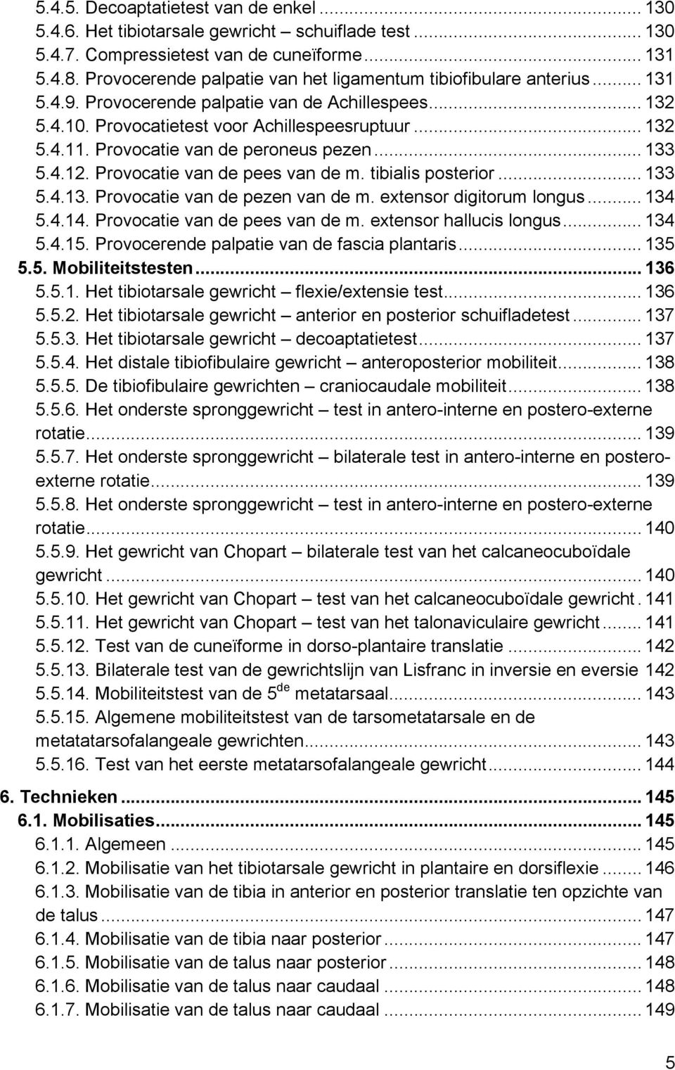 Provocatie van de peroneus pezen... 133 5.4.12. Provocatie van de pees van de m. tibialis posterior... 133 5.4.13. Provocatie van de pezen van de m. extensor digitorum longus... 134 5.4.14.