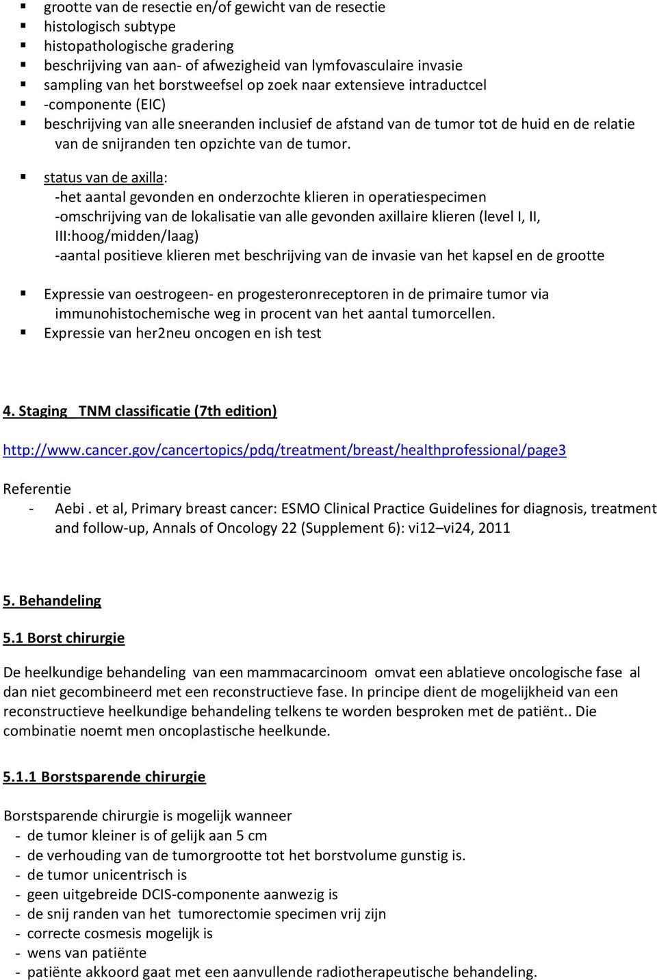 status van de axilla: -het aantal gevonden en onderzochte klieren in operatiespecimen -omschrijving van de lokalisatie van alle gevonden axillaire klieren (level I, II, III:hoog/midden/laag) -aantal