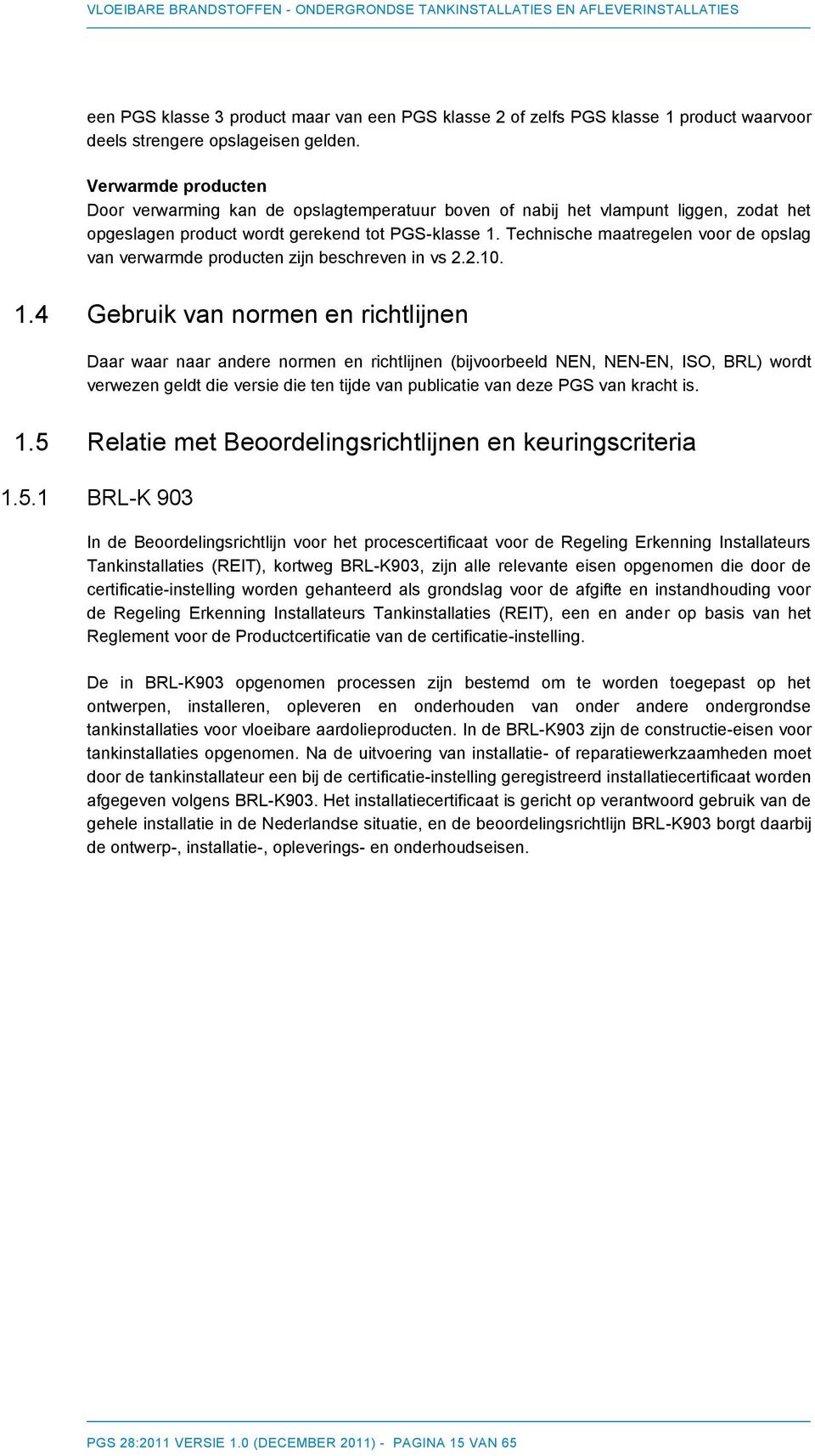 Technische maatregelen voor de opslag van verwarmde producten zijn beschreven in vs 2.2.10. 1.