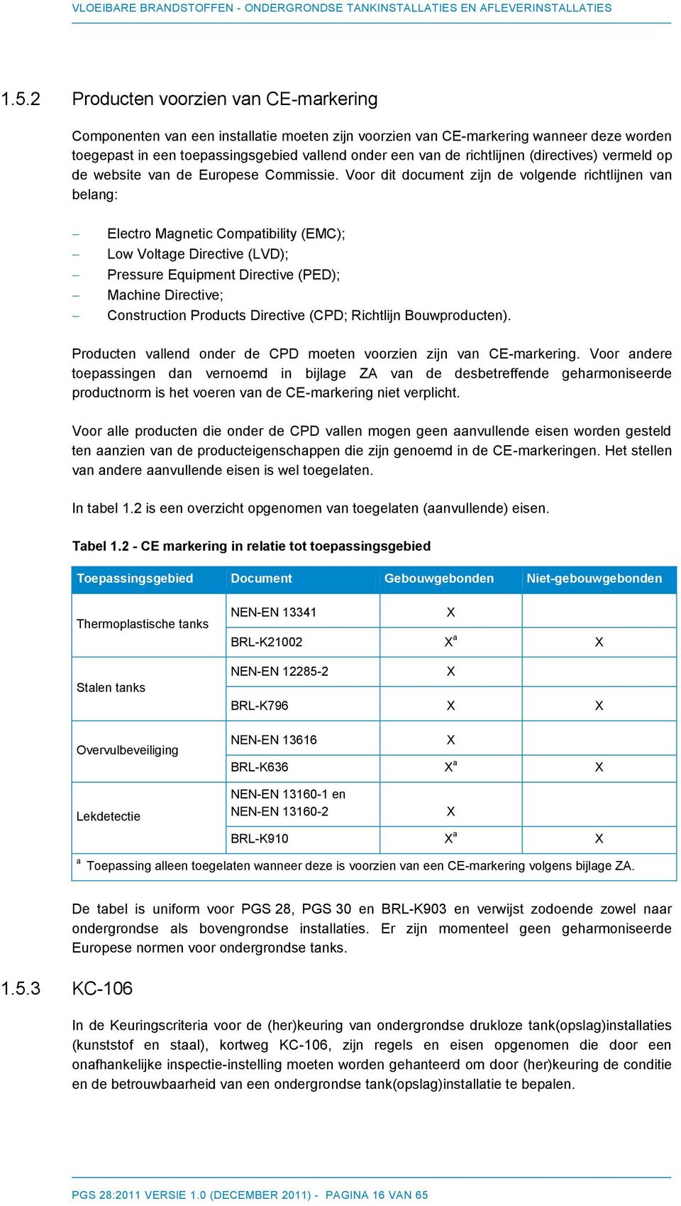 Voor dit document zijn de volgende richtlijnen van belang: Electro Magnetic Compatibility (EMC); Low Voltage Directive (LVD); Pressure Equipment Directive (PED); Machine Directive; Construction