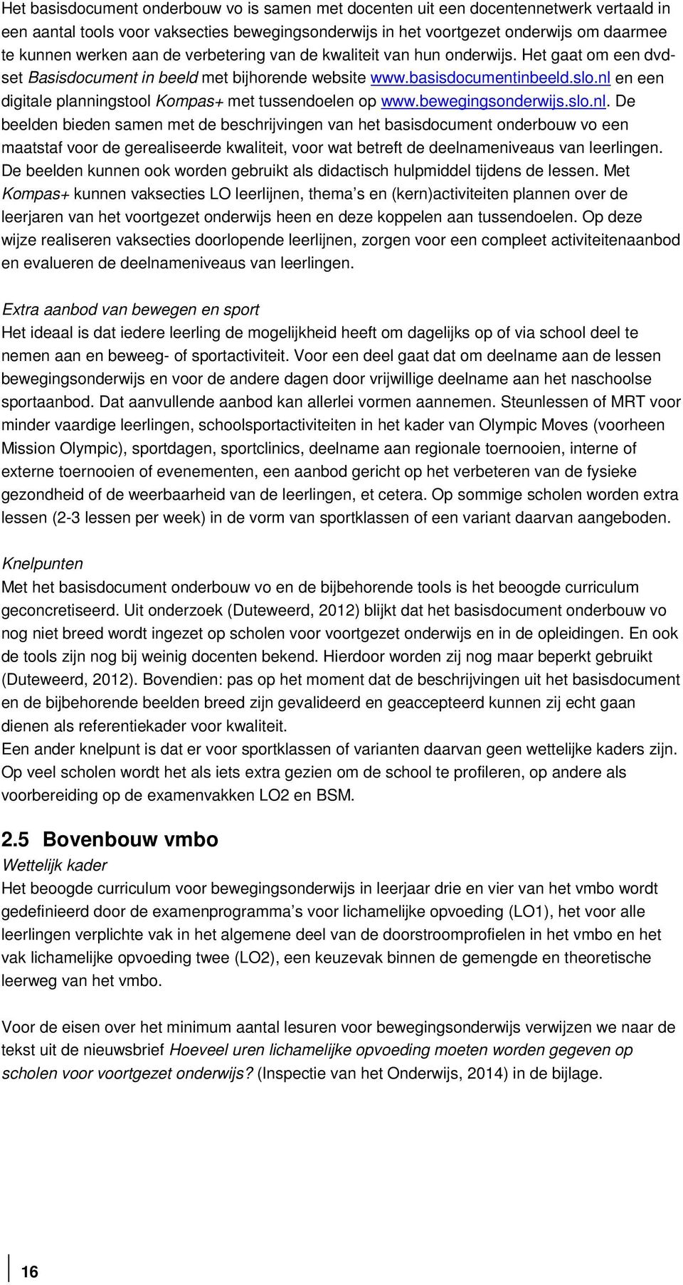 nl en een digitale planningstool Kompas+ met tussendoelen op www.bewegingsonderwijs.slo.nl. De beelden bieden samen met de beschrijvingen van het basisdocument onderbouw vo een maatstaf voor de gerealiseerde kwaliteit, voor wat betreft de deelnameniveaus van leerlingen.