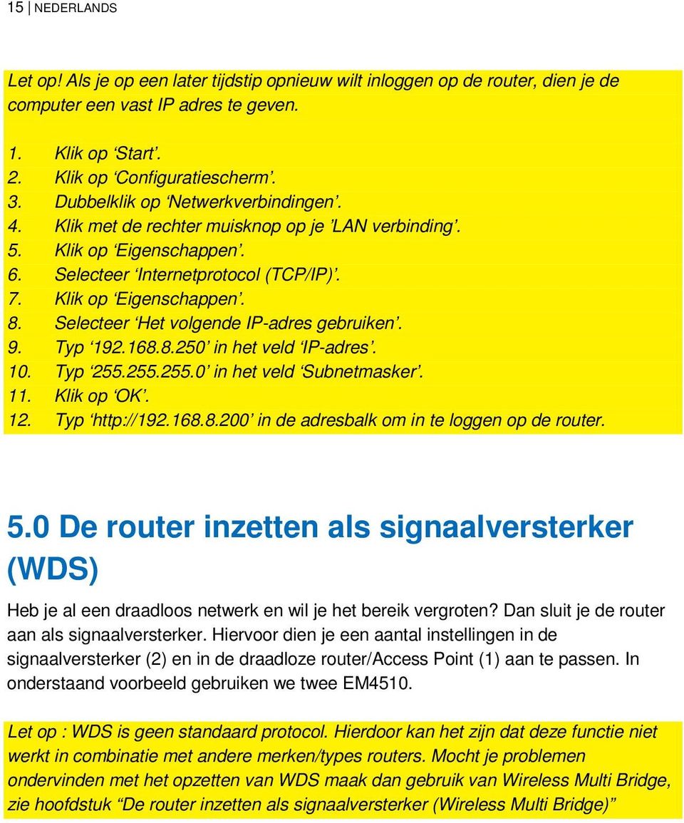 Selecteer Het volgende IP-adres gebruiken. 9. Typ 192.168.8.250 in het veld IP-adres. 10. Typ 255.255.255.0 in het veld Subnetmasker. 11. Klik op OK. 12. Typ http://192.168.8.200 in de adresbalk om in te loggen op de router.