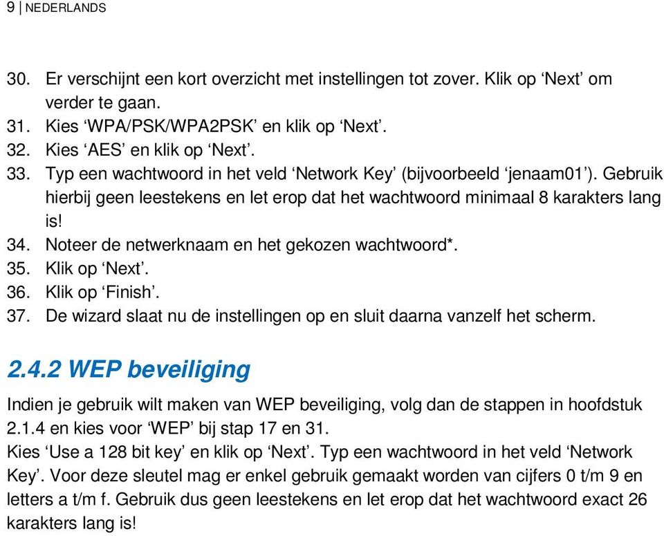 Noteer de netwerknaam en het gekozen wachtwoord*. 35. Klik op Next. 36. Klik op Finish. 37. De wizard slaat nu de instellingen op en sluit daarna vanzelf het scherm. 2.4.