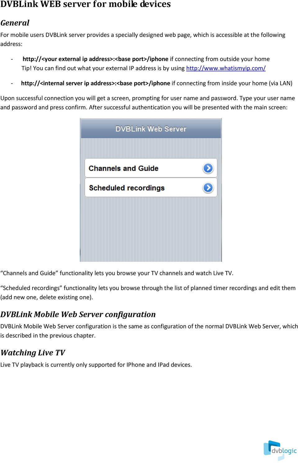 com/ - http://<internal server ip address>:<base port>/iphone if connecting from inside your home (via LAN) Upon successful connection you will get a screen, prompting for user name and password.