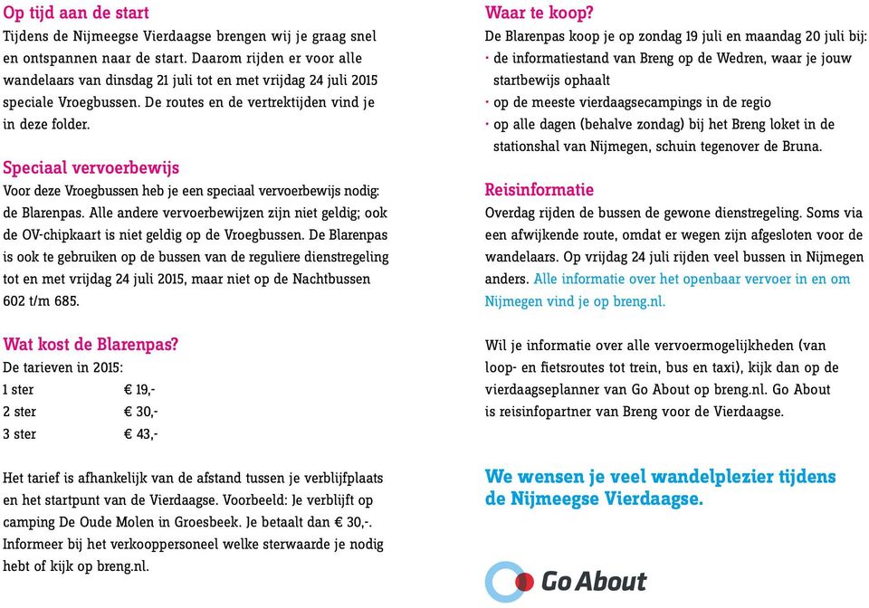 Speciaal vervoerbewijs Voor deze Vroegbussen heb je een speciaal vervoerbewijs nodig: de Blarenpas. Alle andere vervoerbewijzen zijn niet geldig; ook de OV-chipkaart is niet geldig op de Vroegbussen.