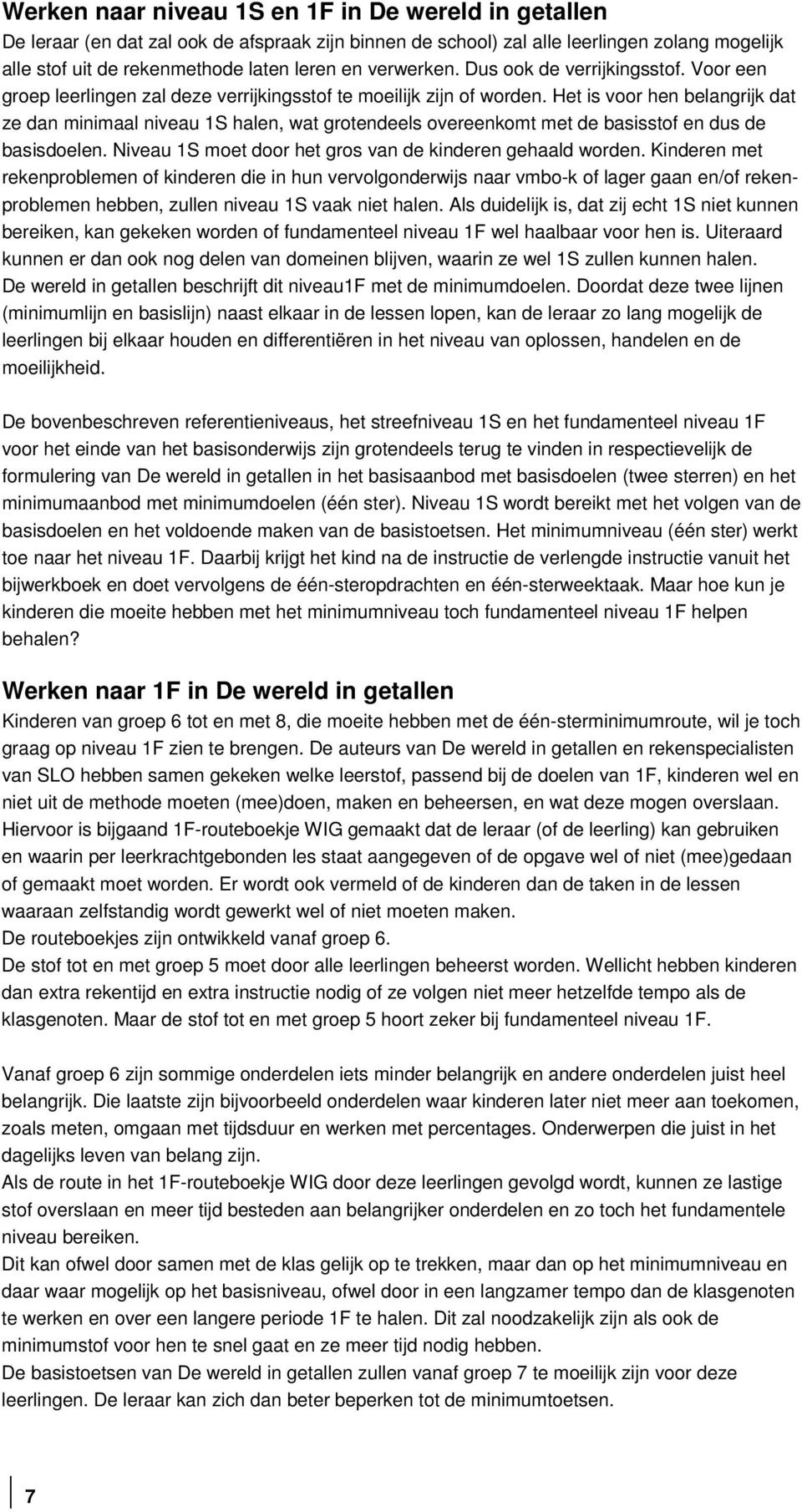 Het is voor hen belangrijk dat ze dan minimaal niveau 1S halen, wat grotendeels overeenkomt met de basisstof en dus de basisdoelen. Niveau 1S moet door het gros van de kinderen gehaald worden.