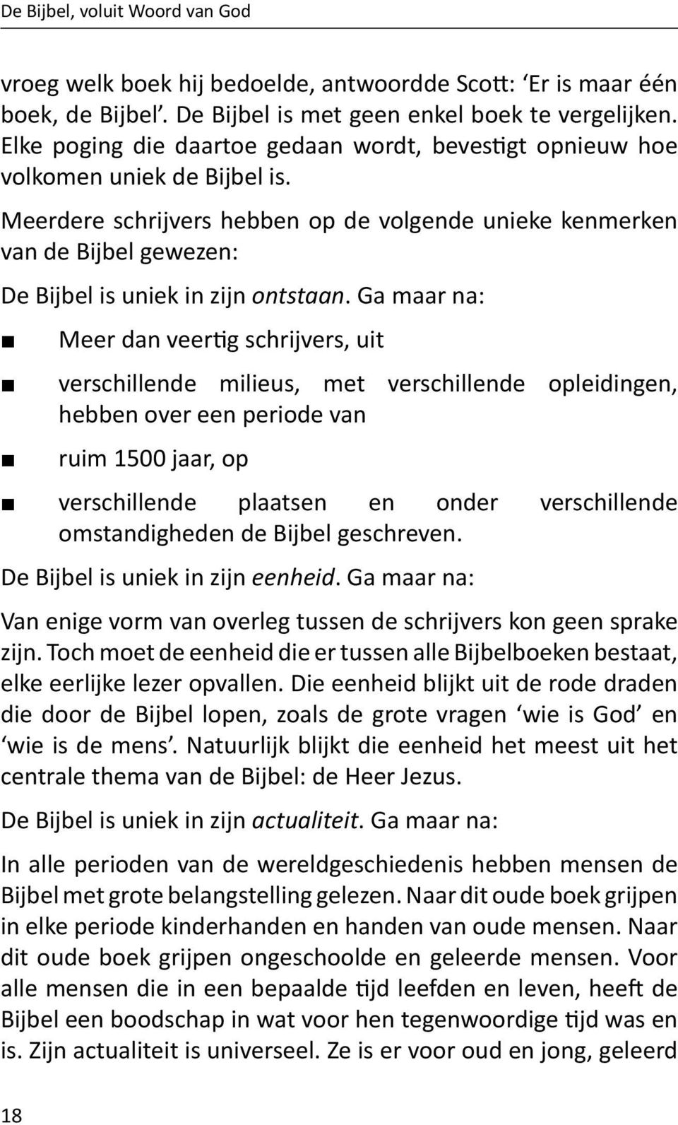 Meerdere schrijvers hebben op de volgende unieke kenmerken van de Bijbel gewezen: De Bijbel is uniek in zijn ontstaan.